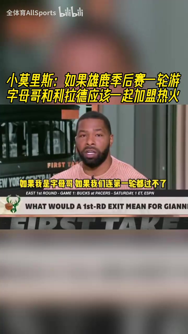 小莫此前：如果雄鹿季后賽一輪游，字母和利拉德應(yīng)該一起去熱火！