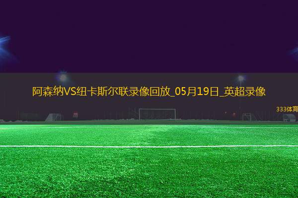 英超第37輪阿森納1-0紐卡斯爾聯(lián)