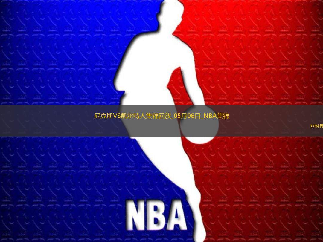 05月06日NBA季后賽東部半決賽G1 尼克斯 - 凱爾特人 精彩鏡頭