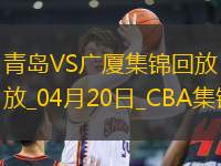 04月20日CBA季后賽1/4決賽G4 青島 - 廣廈 精彩鏡頭