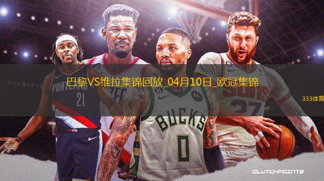 04月10日歐冠1/4決賽首回合巴黎圣日耳曼vs阿斯頓維拉進(jìn)球視頻
