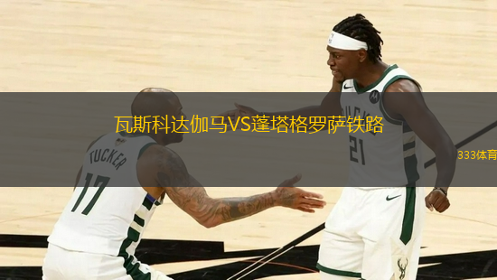 瓦斯科達伽馬VS蓬塔格羅薩鐵路